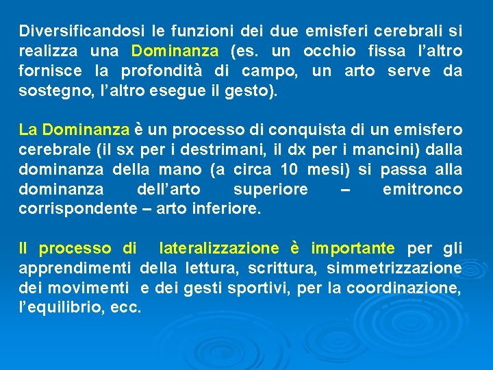 Diversificandosi le funzioni dei due emisferi cerebrali si realizza una Dominanza (es. un occhio