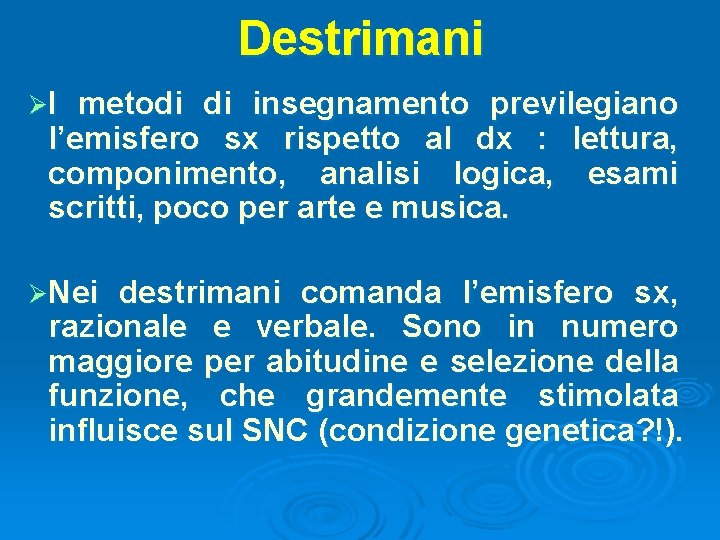 Destrimani ØI metodi di insegnamento previlegiano l’emisfero sx rispetto al dx : lettura, componimento,