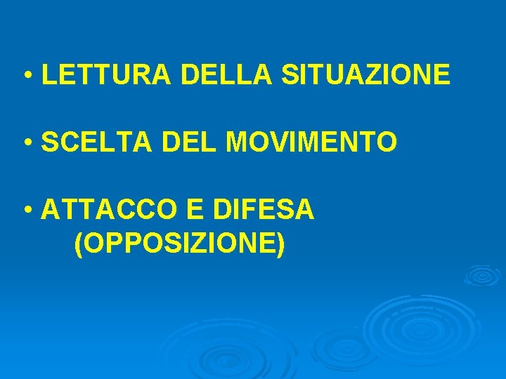 • LETTURA DELLA SITUAZIONE • SCELTA DEL MOVIMENTO • ATTACCO E DIFESA (OPPOSIZIONE) • LETTURA DELLA SITUAZIONE • SCELTA DEL MOVIMENTO • ATTACCO E DIFESA (OPPOSIZIONE)