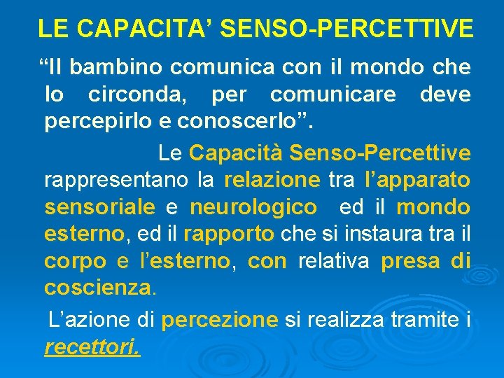 LE CAPACITA’ SENSO-PERCETTIVE “Il bambino comunica con il mondo che lo circonda, per comunicare LE CAPACITA’ SENSO-PERCETTIVE “Il bambino comunica con il mondo che lo circonda, per comunicare