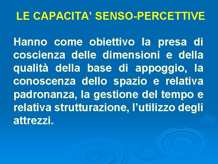 LE CAPACITA’ SENSO-PERCETTIVE Hanno come obiettivo la presa di coscienza delle dimensioni e della LE CAPACITA’ SENSO-PERCETTIVE Hanno come obiettivo la presa di coscienza delle dimensioni e della