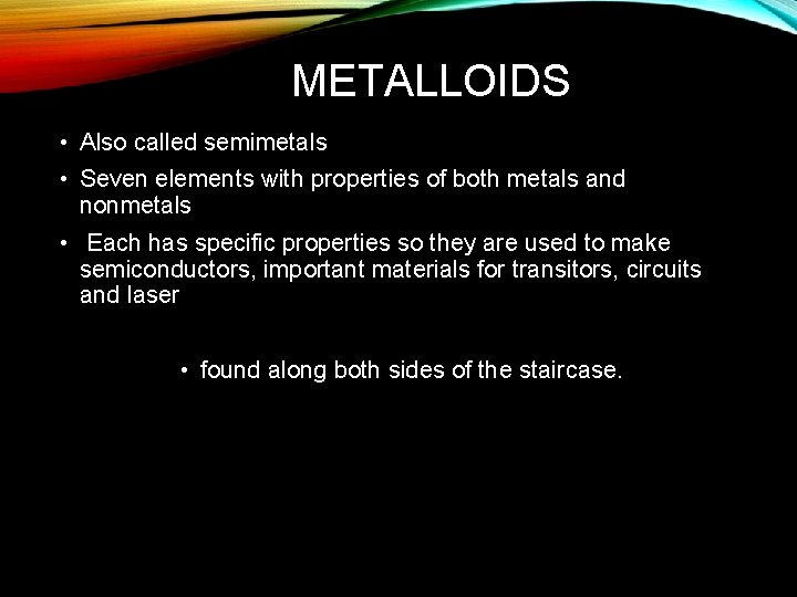 METALLOIDS • Also called semimetals • Seven elements with properties of both metals and