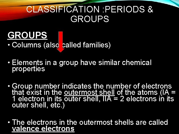 CLASSIFICATION : PERIODS & GROUPS • Columns (also called families) • Elements in a