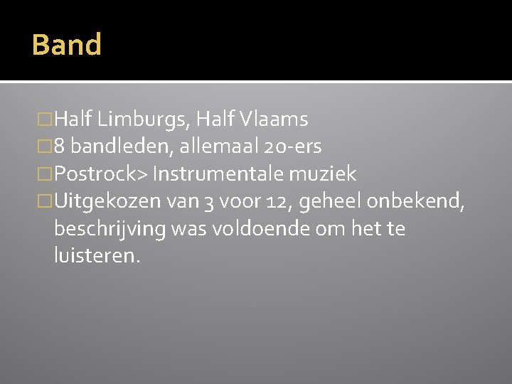 Band �Half Limburgs, Half Vlaams � 8 bandleden, allemaal 20 -ers �Postrock> Instrumentale muziek