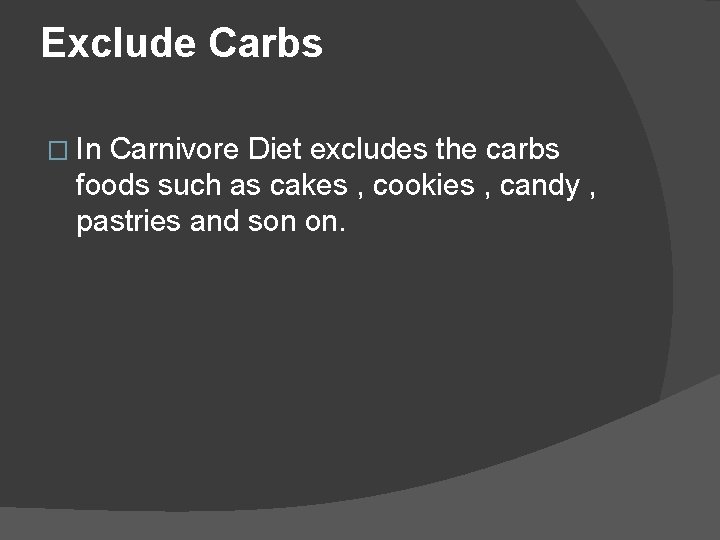 Exclude Carbs � In Carnivore Diet excludes the carbs foods such as cakes ,