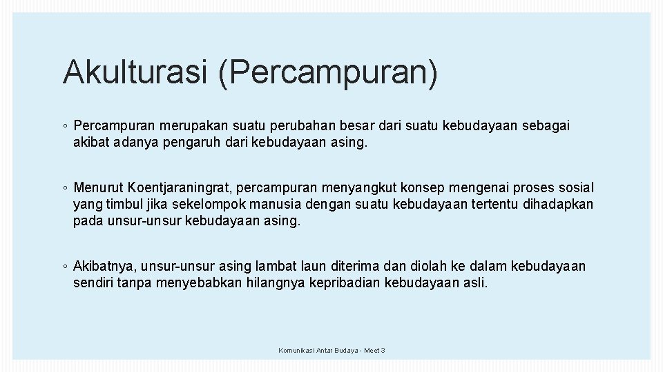 Akulturasi (Percampuran) ◦ Percampuran merupakan suatu perubahan besar dari suatu kebudayaan sebagai akibat adanya