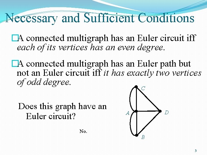 Necessary and Sufficient Conditions �A connected multigraph has an Euler circuit iff each of
