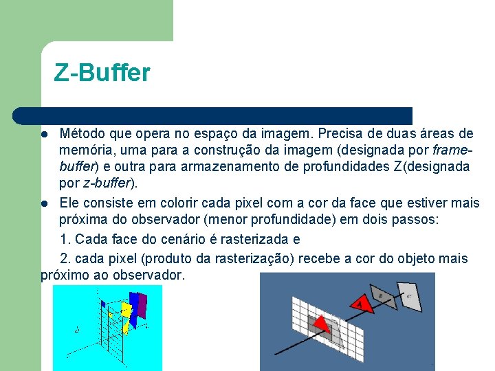 Z-Buffer Método que opera no espaço da imagem. Precisa de duas áreas de memória,
