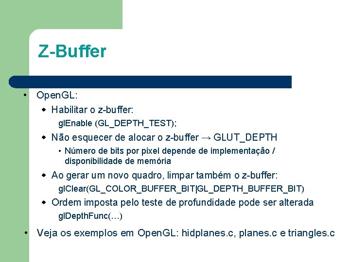 Z-Buffer • Open. GL: Habilitar o z-buffer: gl. Enable (GL_DEPTH_TEST); Não esquecer de alocar