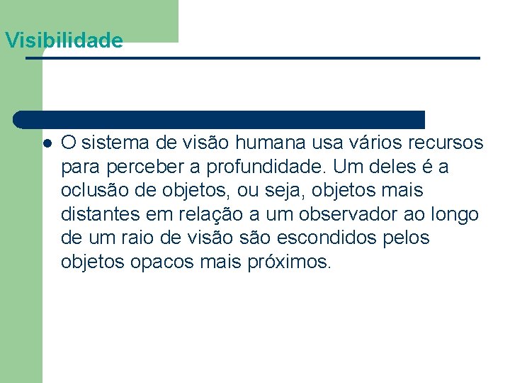 Visibilidade l O sistema de visão humana usa vários recursos para perceber a profundidade.