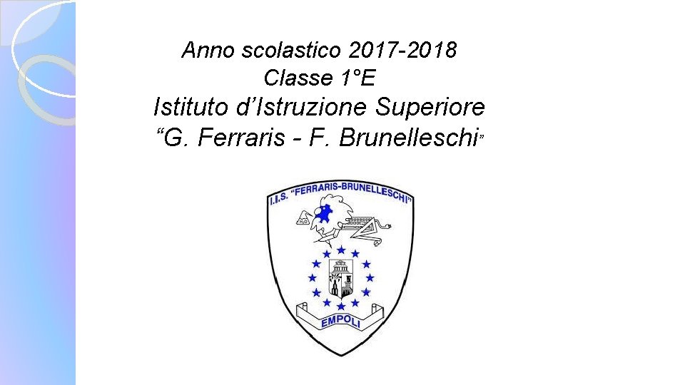 Anno scolastico 2017 -2018 Classe 1°E Istituto d’Istruzione Superiore “G. Ferraris - F. Brunelleschi”