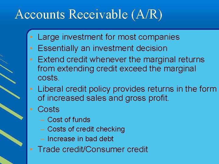 Accounts Receivable (A/R) • Large investment for most companies • Essentially an investment decision