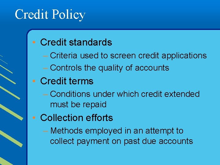 Credit Policy • Credit standards – Criteria used to screen credit applications – Controls