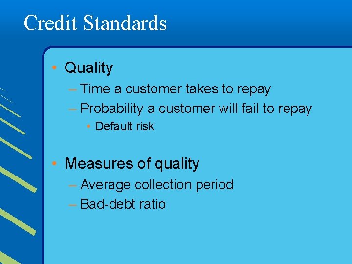 Credit Standards • Quality – Time a customer takes to repay – Probability a