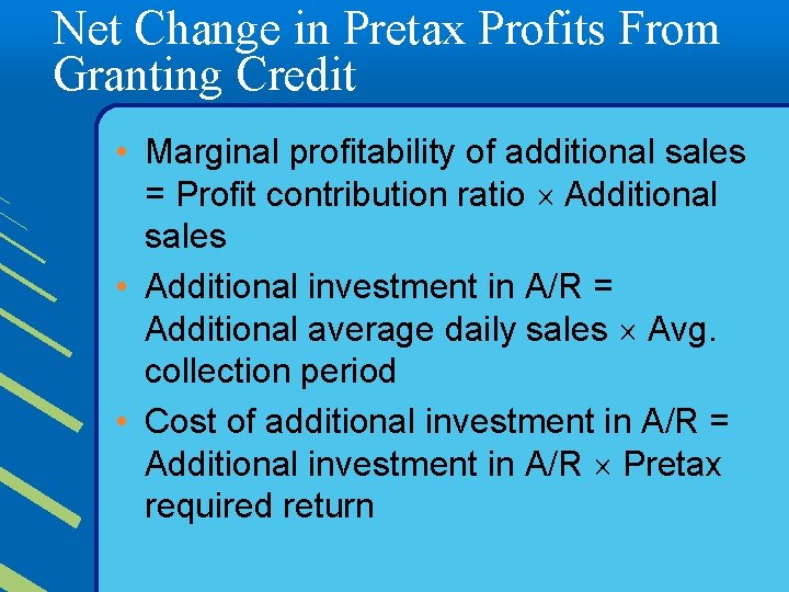 Net Change in Pretax Profits From Granting Credit • Marginal profitability of additional sales