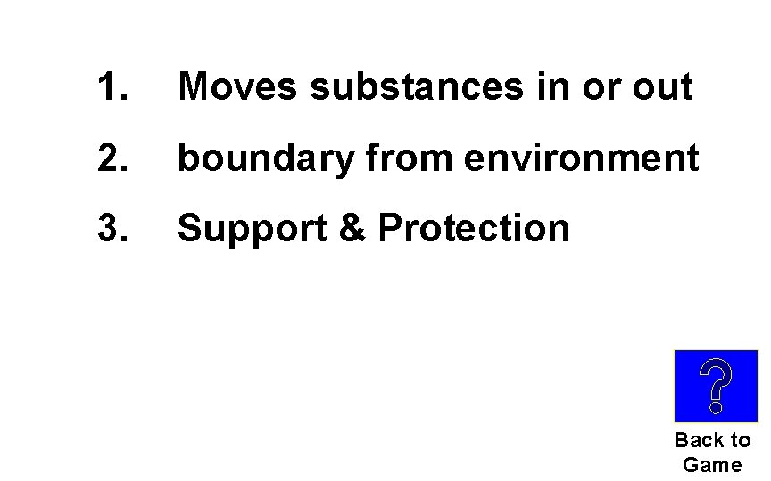 1. Moves substances in or out 2. boundary from environment 3. Support & Protection