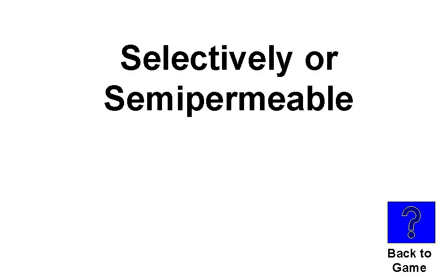 Selectively or Semipermeable Back to Game 