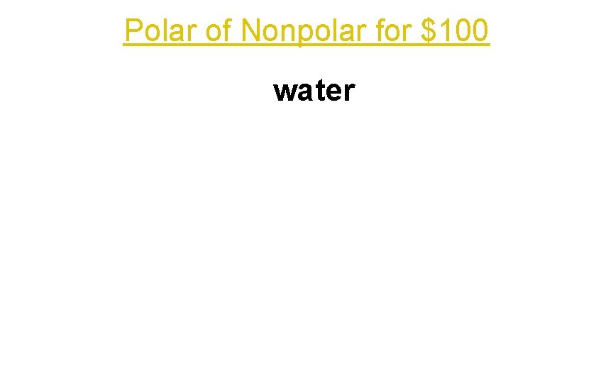 Polar of Nonpolar for $100 water 