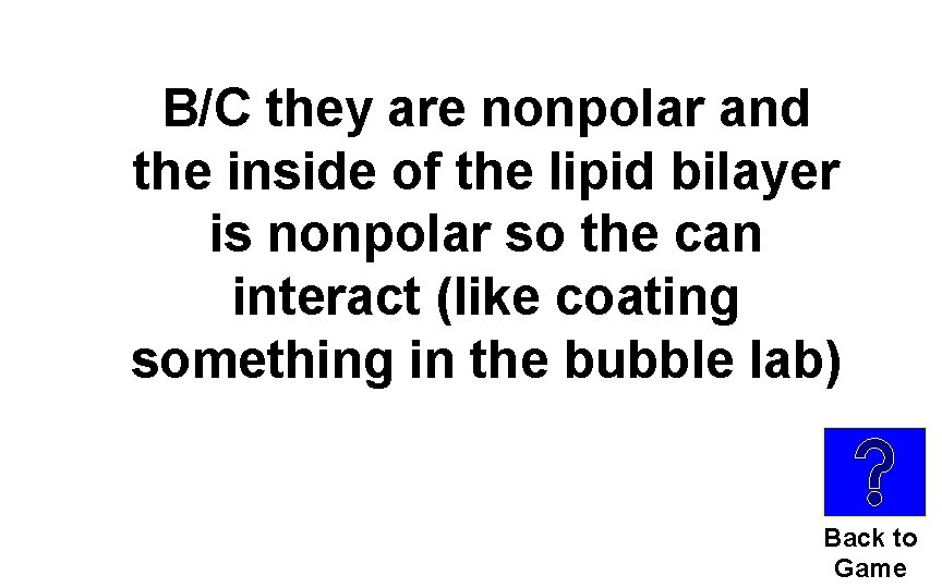 B/C they are nonpolar and the inside of the lipid bilayer is nonpolar so