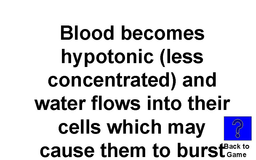 Blood becomes hypotonic (less concentrated) and water flows into their cells which may cause