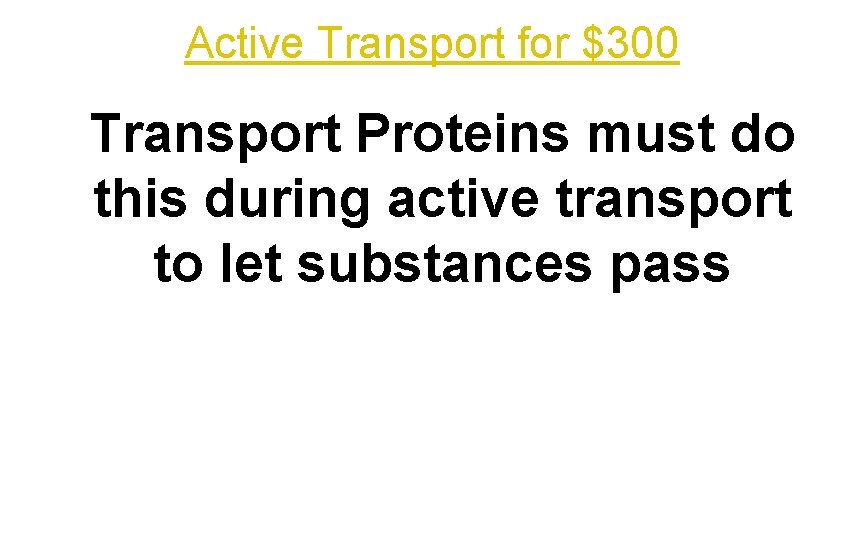 Active Transport for $300 Transport Proteins must do this during active transport to let