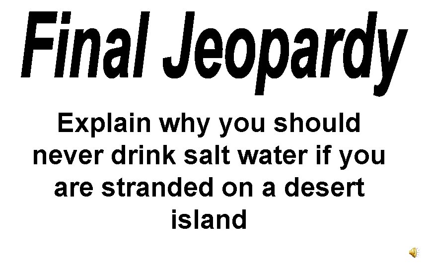 Explain why you should never drink salt water if you are stranded on a