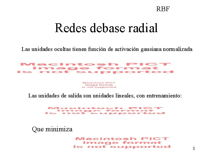 RBF Redes debase radial Las unidades ocultas tienen función de activación gausiana normalizada Las