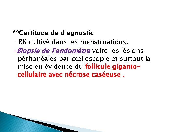 **Certitude de diagnostic -BK cultivé dans les menstruations. -Biopsie de l’endomètre voire les lésions