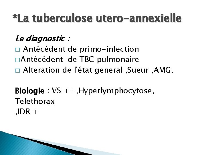 *La tuberculose utero-annexielle Le diagnostic : Antécédent de primo-infection � Antécédent de TBC pulmonaire