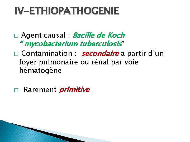 IV-ETHIOPATHOGENIE Agent causal : Bacille de Koch “ mycobacterium tuberculosis” � Contamination : secondaire