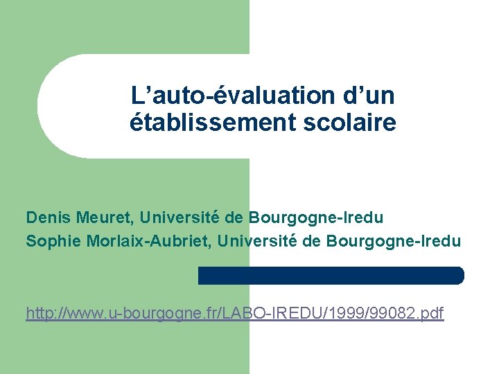L’auto-évaluation d’un établissement scolaire Denis Meuret, Université de Bourgogne-Iredu Sophie Morlaix-Aubriet, Université de Bourgogne-Iredu