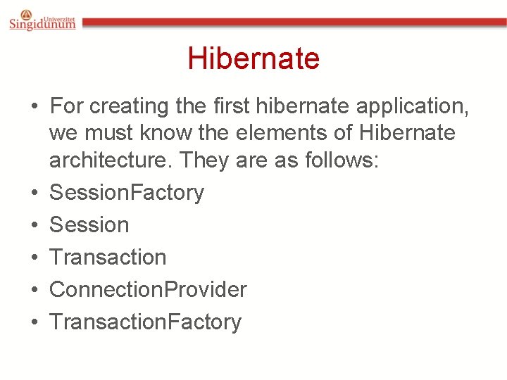 Hibernate • For creating the first hibernate application, we must know the elements of Hibernate • For creating the first hibernate application, we must know the elements of