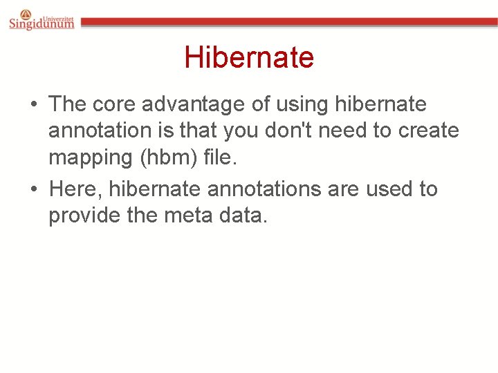 Hibernate • The core advantage of using hibernate annotation is that you don't need Hibernate • The core advantage of using hibernate annotation is that you don't need