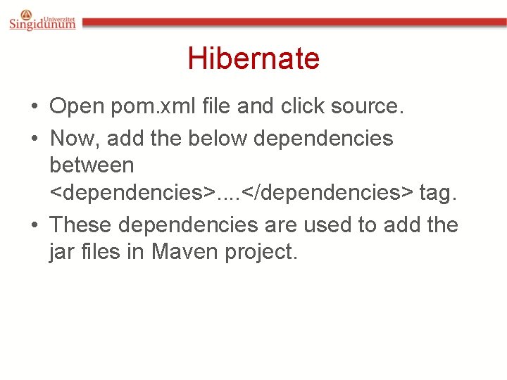 Hibernate • Open pom. xml file and click source. • Now, add the below Hibernate • Open pom. xml file and click source. • Now, add the below