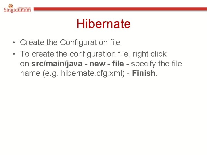 Hibernate • Create the Configuration file • To create the configuration file, right click Hibernate • Create the Configuration file • To create the configuration file, right click