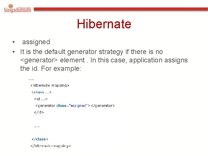 Hibernate • assigned • It is the default generator strategy if there is no Hibernate • assigned • It is the default generator strategy if there is no