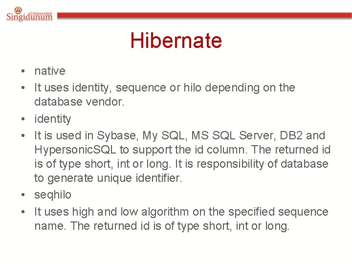 Hibernate • native • It uses identity, sequence or hilo depending on the database Hibernate • native • It uses identity, sequence or hilo depending on the database