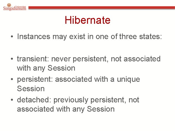 Hibernate • Instances may exist in one of three states: • transient: never persistent, Hibernate • Instances may exist in one of three states: • transient: never persistent,