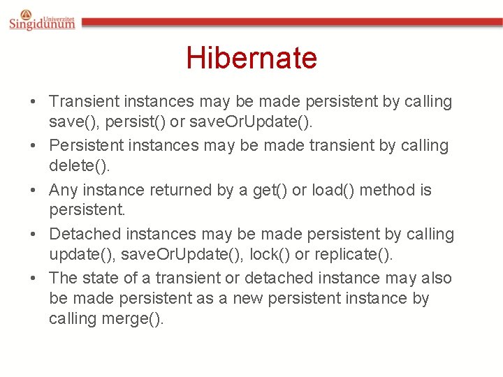 Hibernate • Transient instances may be made persistent by calling save(), persist() or save. Hibernate • Transient instances may be made persistent by calling save(), persist() or save.