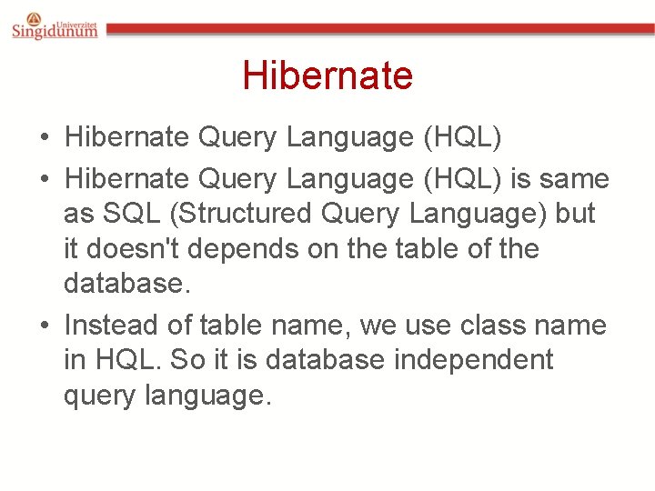 Hibernate • Hibernate Query Language (HQL) is same as SQL (Structured Query Language) but Hibernate • Hibernate Query Language (HQL) is same as SQL (Structured Query Language) but