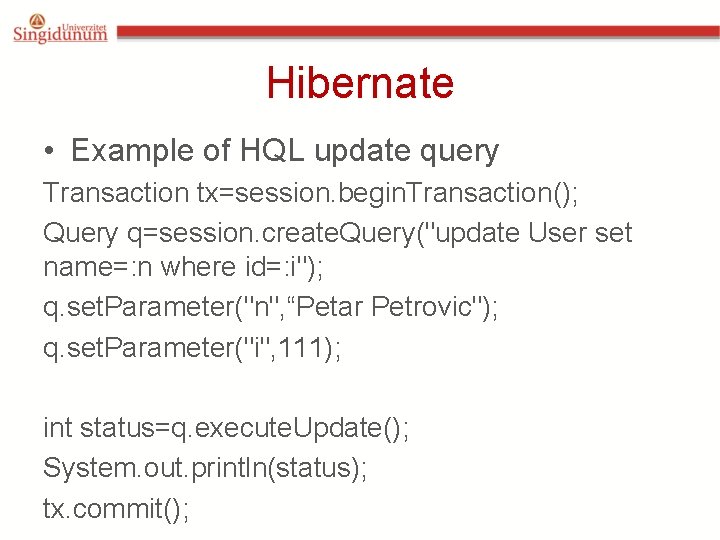 Hibernate • Example of HQL update query Transaction tx=session. begin. Transaction(); Query q=session. create. Hibernate • Example of HQL update query Transaction tx=session. begin. Transaction(); Query q=session. create.