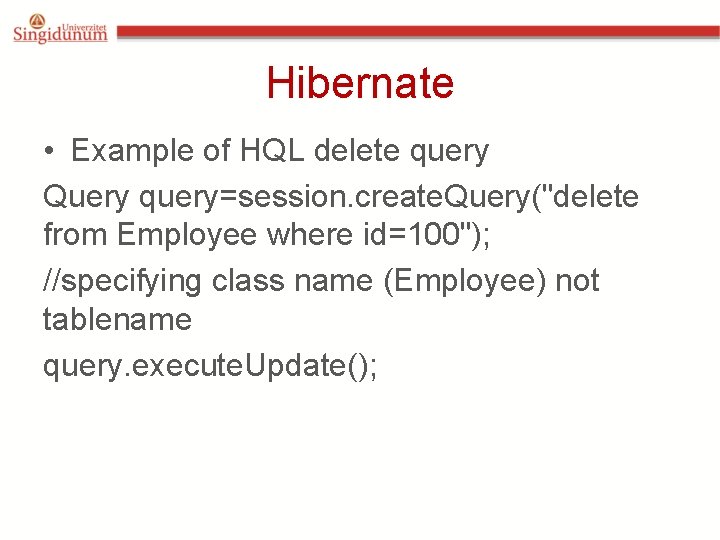 Hibernate • Example of HQL delete query Query query=session. create. Query("delete from Employee where Hibernate • Example of HQL delete query Query query=session. create. Query("delete from Employee where