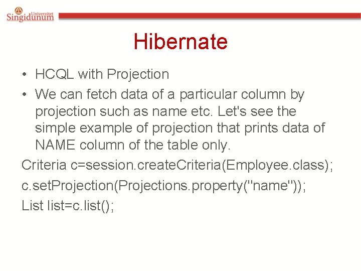 Hibernate • HCQL with Projection • We can fetch data of a particular column Hibernate • HCQL with Projection • We can fetch data of a particular column