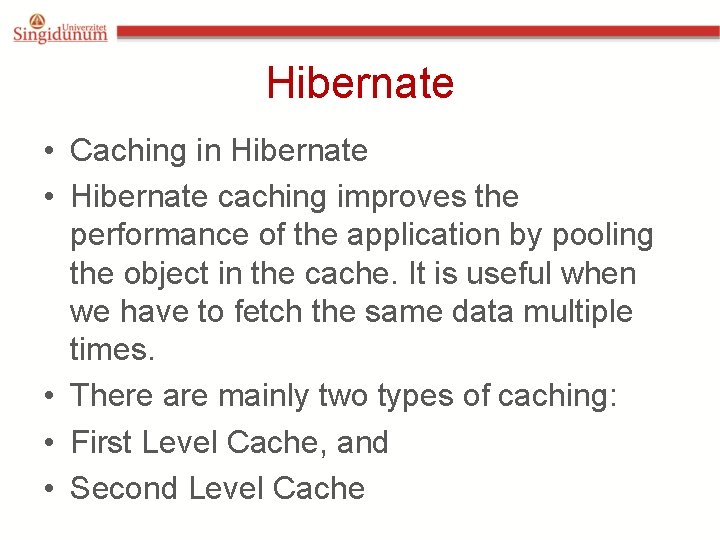 Hibernate • Caching in Hibernate • Hibernate caching improves the performance of the application Hibernate • Caching in Hibernate • Hibernate caching improves the performance of the application