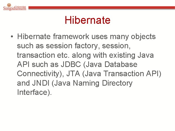 Hibernate • Hibernate framework uses many objects such as session factory, session, transaction etc. Hibernate • Hibernate framework uses many objects such as session factory, session, transaction etc.