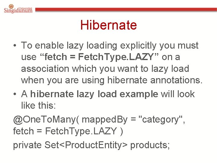 Hibernate • To enable lazy loading explicitly you must use “fetch = Fetch. Type. Hibernate • To enable lazy loading explicitly you must use “fetch = Fetch. Type.