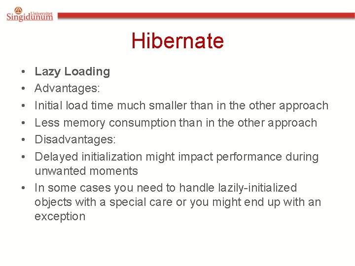 Hibernate • • • Lazy Loading Advantages: Initial load time much smaller than in Hibernate • • • Lazy Loading Advantages: Initial load time much smaller than in