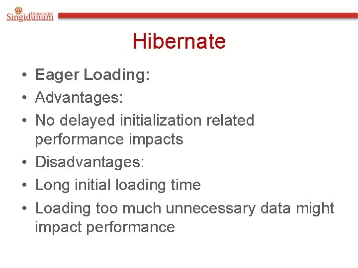 Hibernate • Eager Loading: • Advantages: • No delayed initialization related performance impacts • Hibernate • Eager Loading: • Advantages: • No delayed initialization related performance impacts •