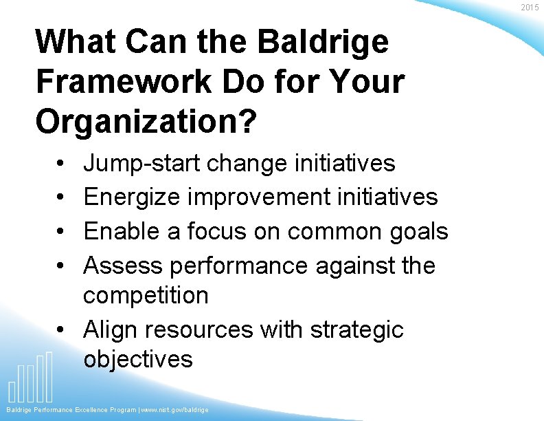 2015 What Can the Baldrige Framework Do for Your Organization? • • Jump-start change