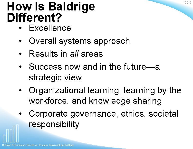 How Is Baldrige Different? • • Excellence Overall systems approach Results in all areas